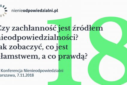 Czy zachłanność jest źródłem nieodpowiedzialności? VI Konferencja Nienieodpowiedzialni