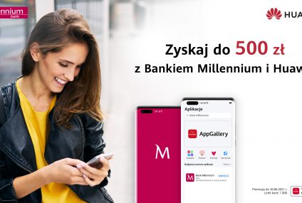 500 zł do zyskania – kolejny etap wspólnej kampanii Huawei i Banku Millennium