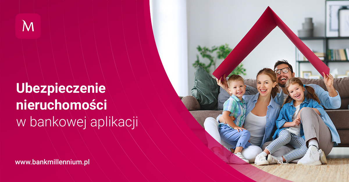Ubezpieczenia nieruchomości w aplikacji Banku Millennium