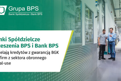 Banki Spółdzielcze Zrzeszenia BPS i Bank BPS udzielają kredytów z gwarancją BGK dla firm z sektora obronnego